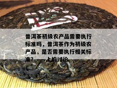 普洱茶作为初级农产品的执行标准探讨